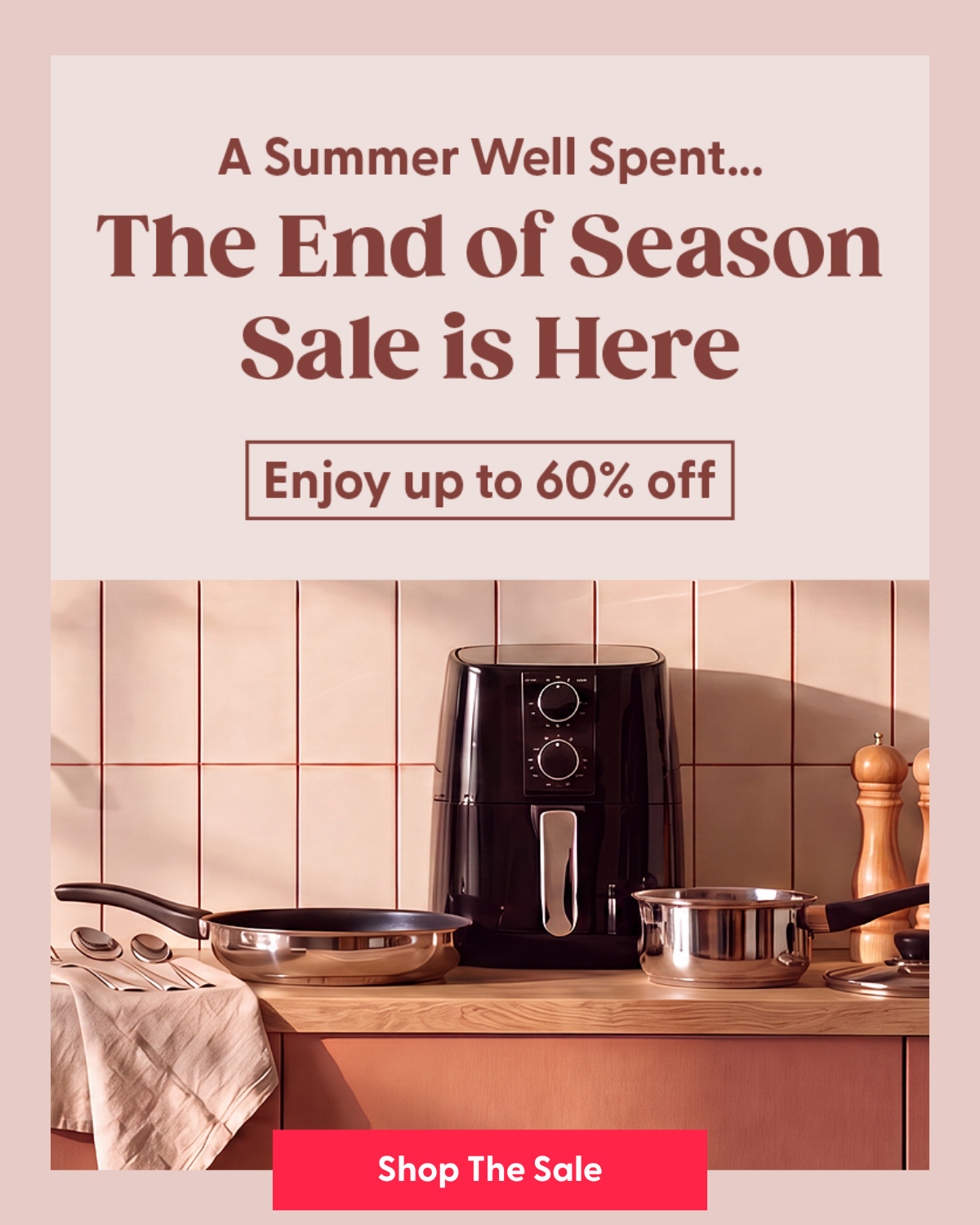 A summer well spent... the End of Season Sale is Here! Enjoy up to 60% off