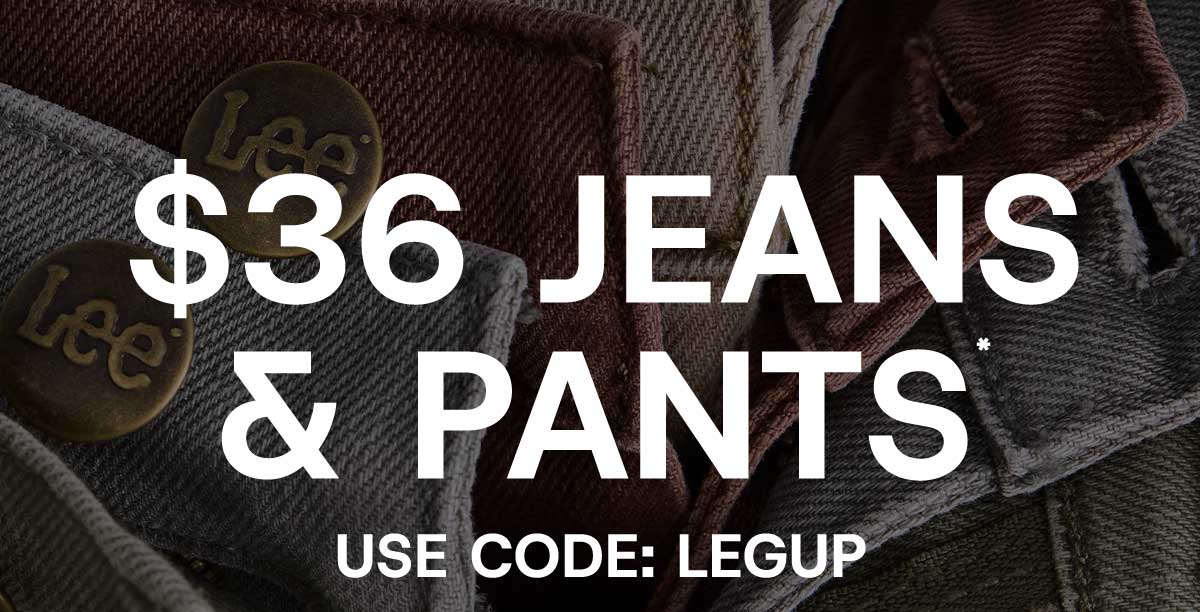 $36 Jeans & Pants* Use Code: LEGUP