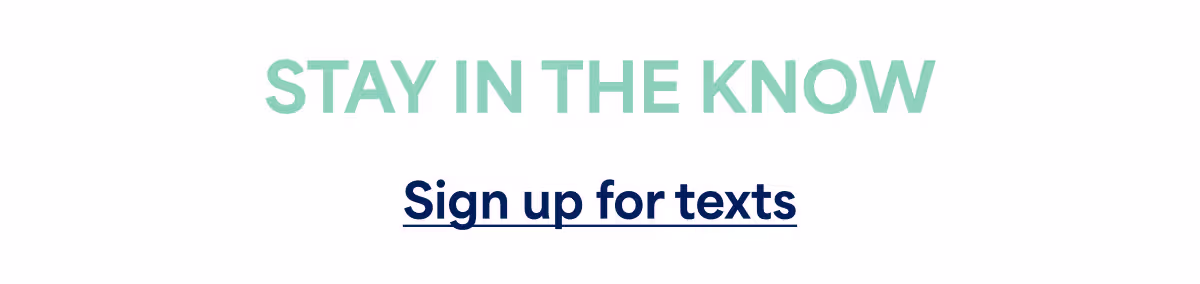 STAY IN THE KNOW. Sign up for texts