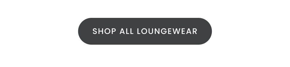 SHOP NEW LOUNGEWEAR