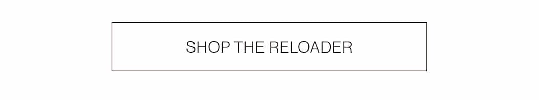 SHOP THE RELOADER