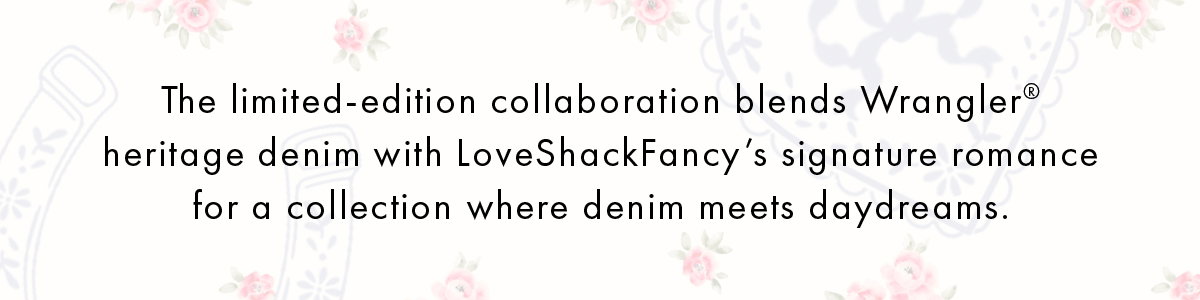 The limited-edition collaboration blends Wrangler® heritage denim with LoveShackFancy's signature romance for a collection here denim meets daydreams.