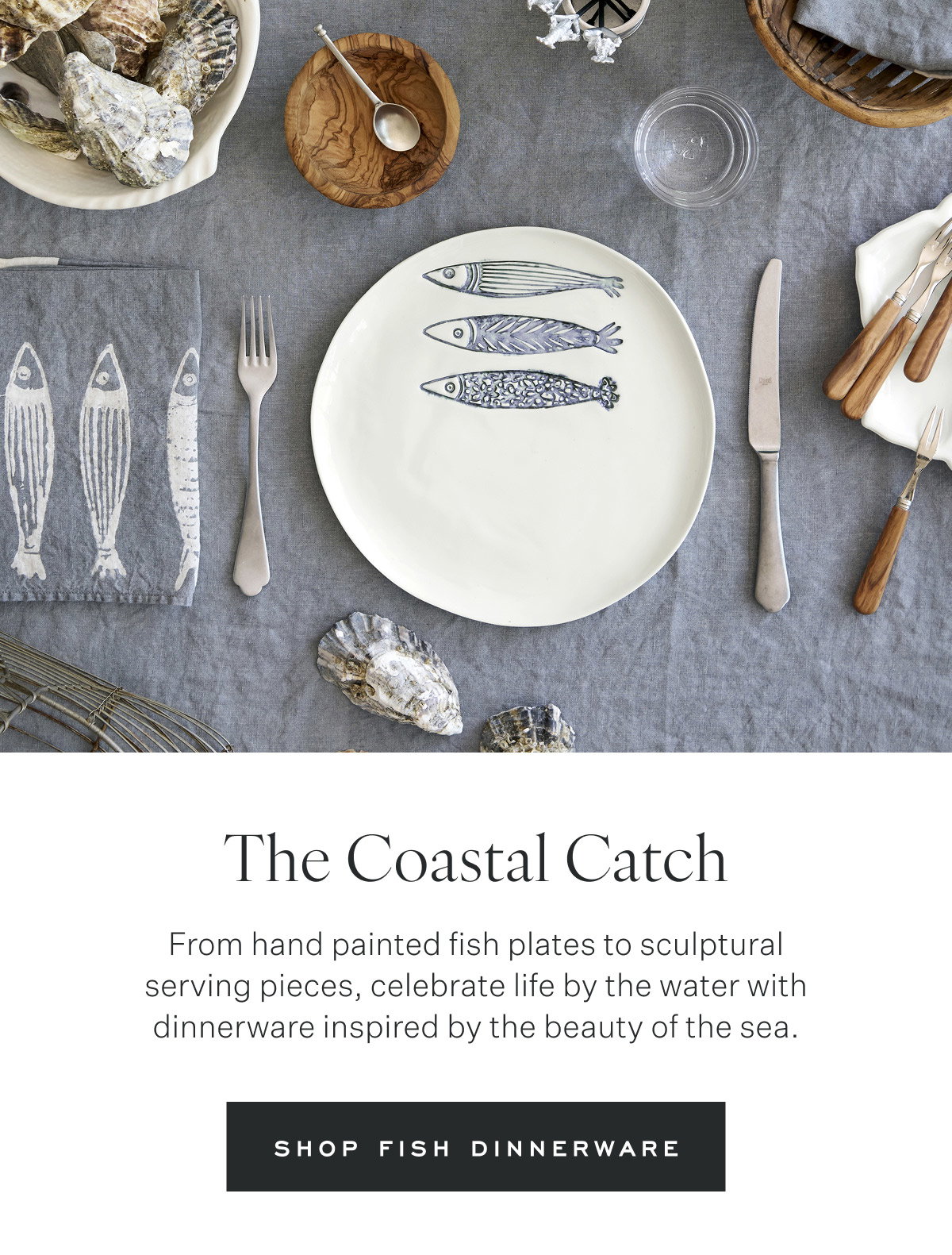 The Coastal Catch From hand painted fish plates to sculptural serving pieces, celebrate life by the water with dinnerware inspired by the beauty of the sea. Shop Fish Dinnerware