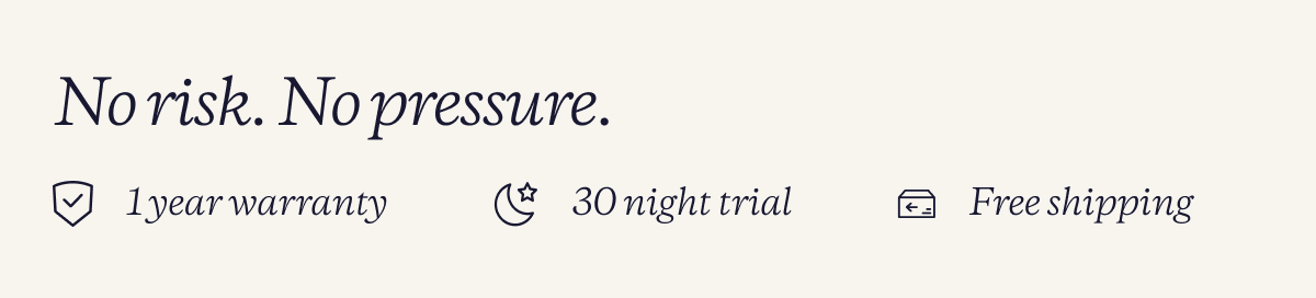 No risk. No Pressure. 1 year warranty. 30 night trial. Free shipping.