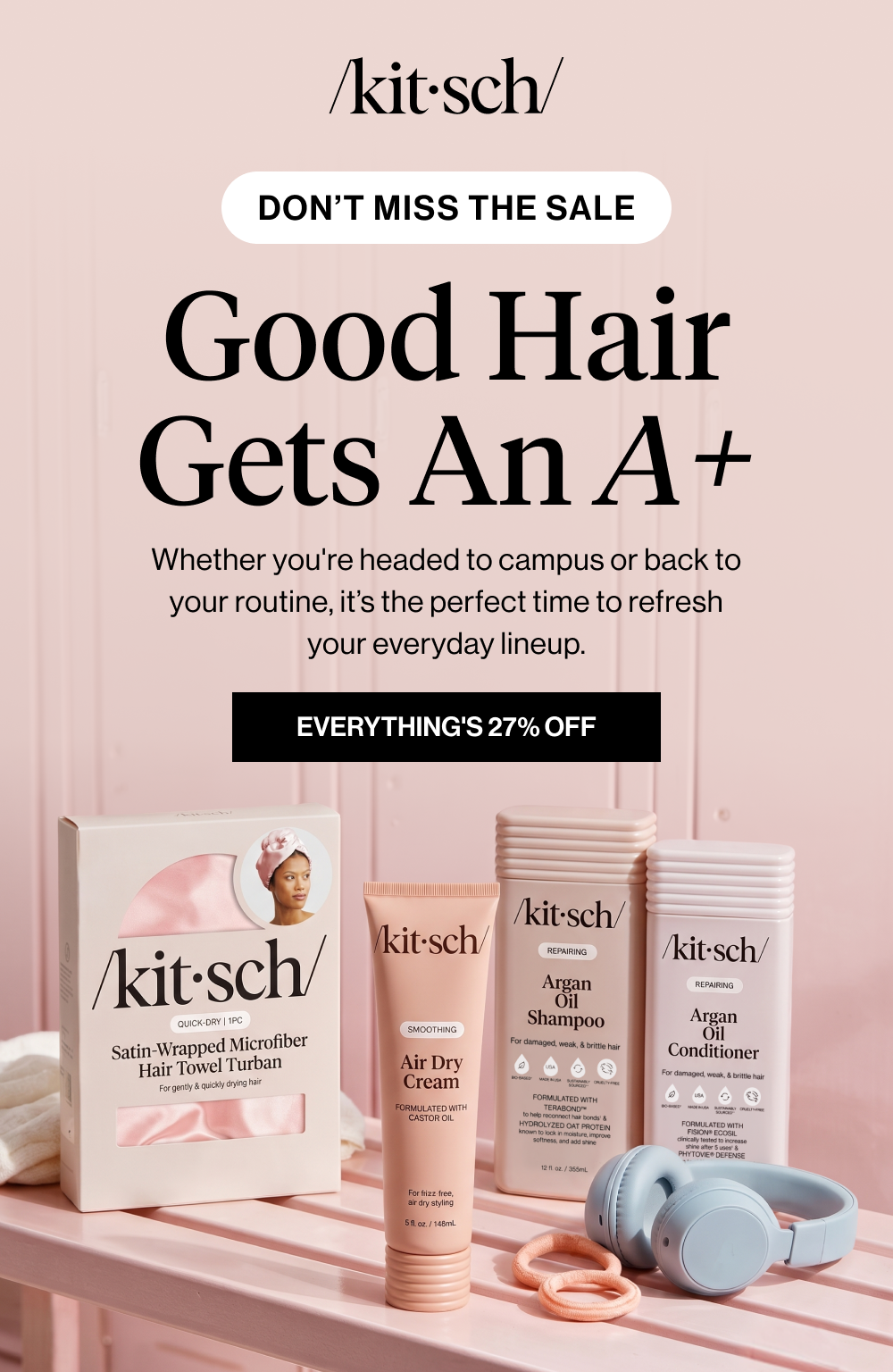 Good Hair Gets an A+. Body Copy: Whether you're headed to campus or back to your routine, now's the time to refresh your everyday styling lineup. 