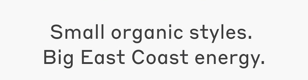 Small organic styles. Big East Coast energy. Shop now!