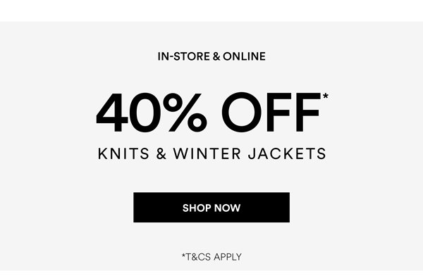 Shop 40% Off* Knits & Winter Jackets