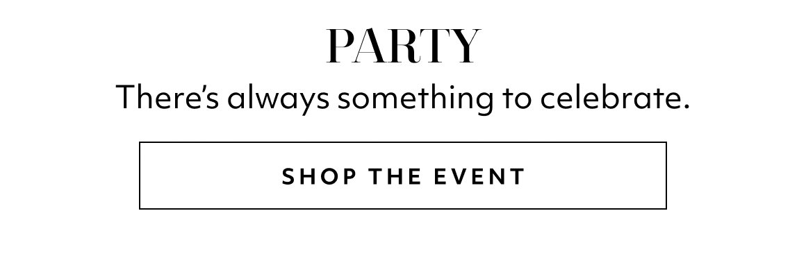 PARTY. There's always something to celebrate. SHOP THE EVENT