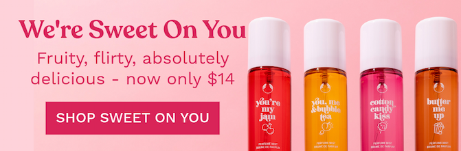 We're Sweet On You. Fruity, flirty, absolutely delicious - now only $14. SHOP SWEET ON YOU
