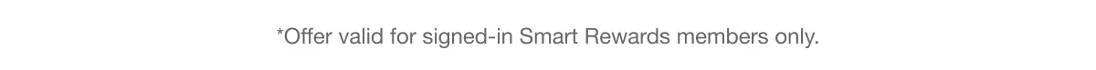 *Offer valid for signed-in Smart Rewards members only.