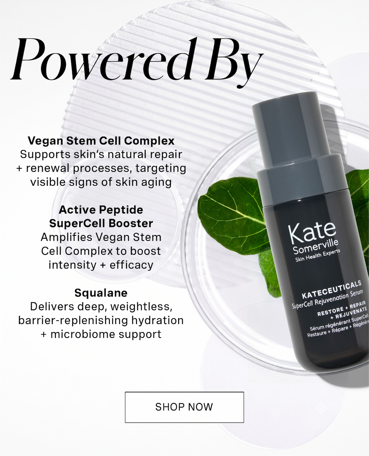 Powered By | Vegan Stem Cell Complex: Supports skin's natural repair + renewal processes, targeting visible signs of skin aging | Active Peptide SuperCell Booster: Amplifies Vegan Stem Cell Complex to boost intensity + efficacy | Squalane: Delivers deep, weightless, barrier-replenishing hydration + microbiome support | SHOP NOW