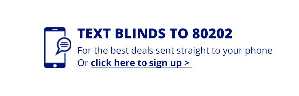 Text BLINDS to 80202. For the best deals sent straight to your phone Or click here to sign up