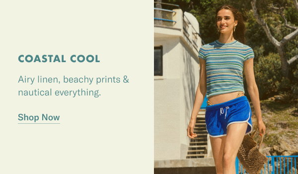 Coastal Cool: Airy linen, beachy prints & nautical everything.