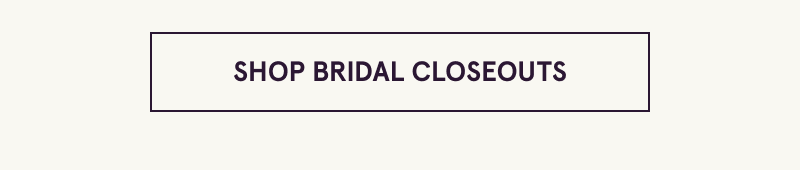 Click here to shop bridal closeouts