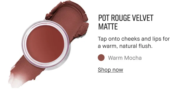POT ROUGE VELVET | MATTE | Tap onto cheeks and lips for a warm, natural flush. | Warm Mocha | Shop now