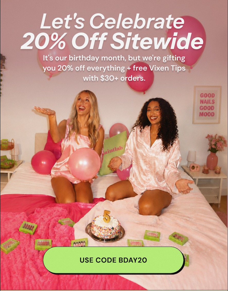 Let's Celebrate - 20% Off Sitewide  It's our birthday month, but we're gifting you 20% off everything + free Vixen Tips with $30+ orders. Use code BDAY20