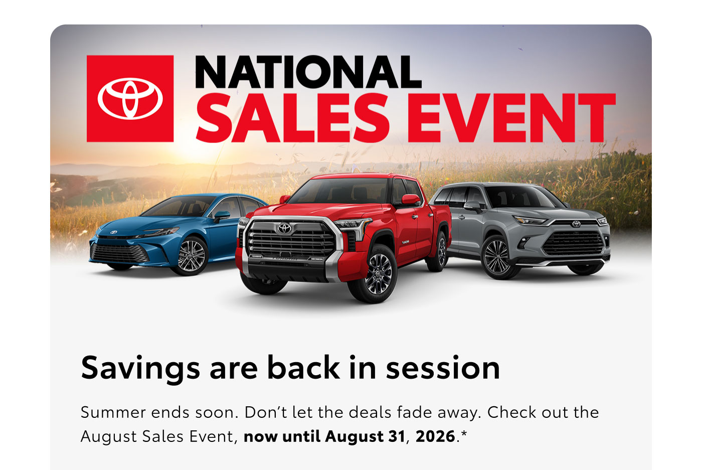 National sales event. A Toyota sedan, truck and SUV are parked side by side in front of a meadow of tall grasses and wildflowers at sunset. Search inventory.