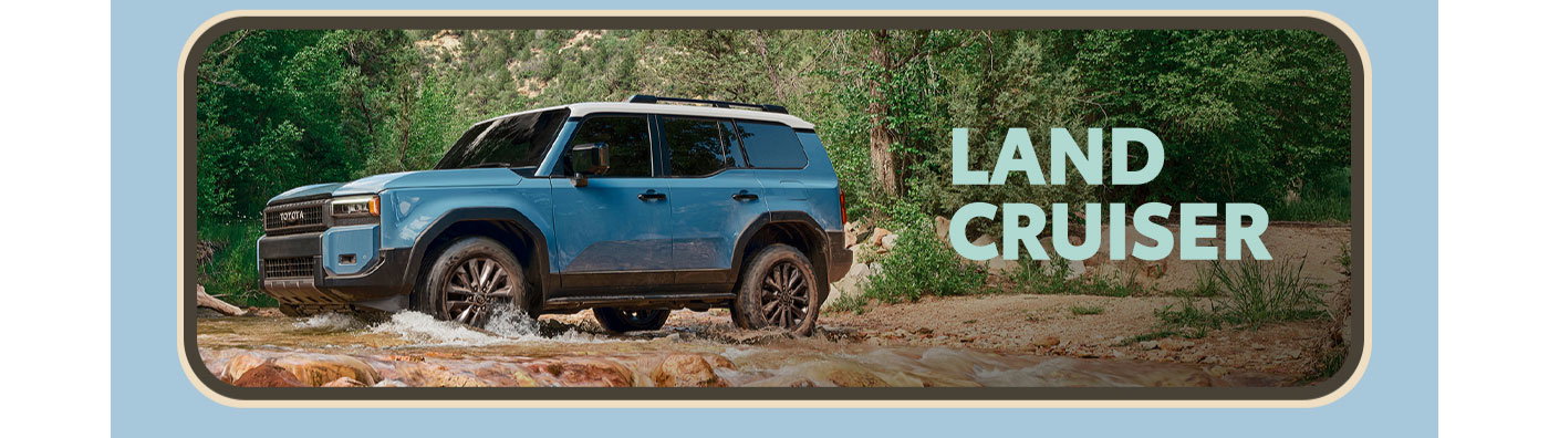 Land Cruiser. A blue Land Cruiser emerges from the woods and forges a mountain stream. Explore Land Cruiser.