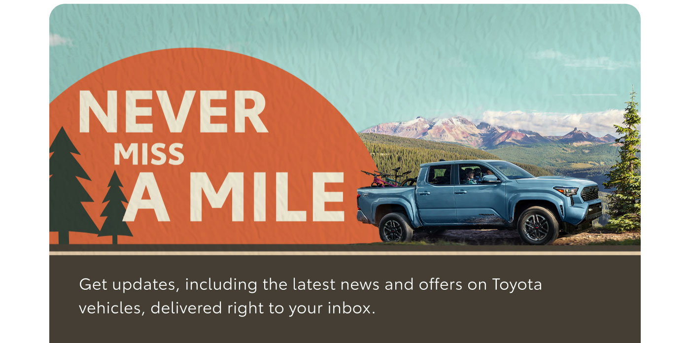 Never miss a mile. A blue Tundra drives across a photorealistic postcard background of mountain valleys and snowcapped peaks. To the left is an illustration of a big, blazing orange sunset behind the shadow of two illustrated pine trees. Join the adventure.
