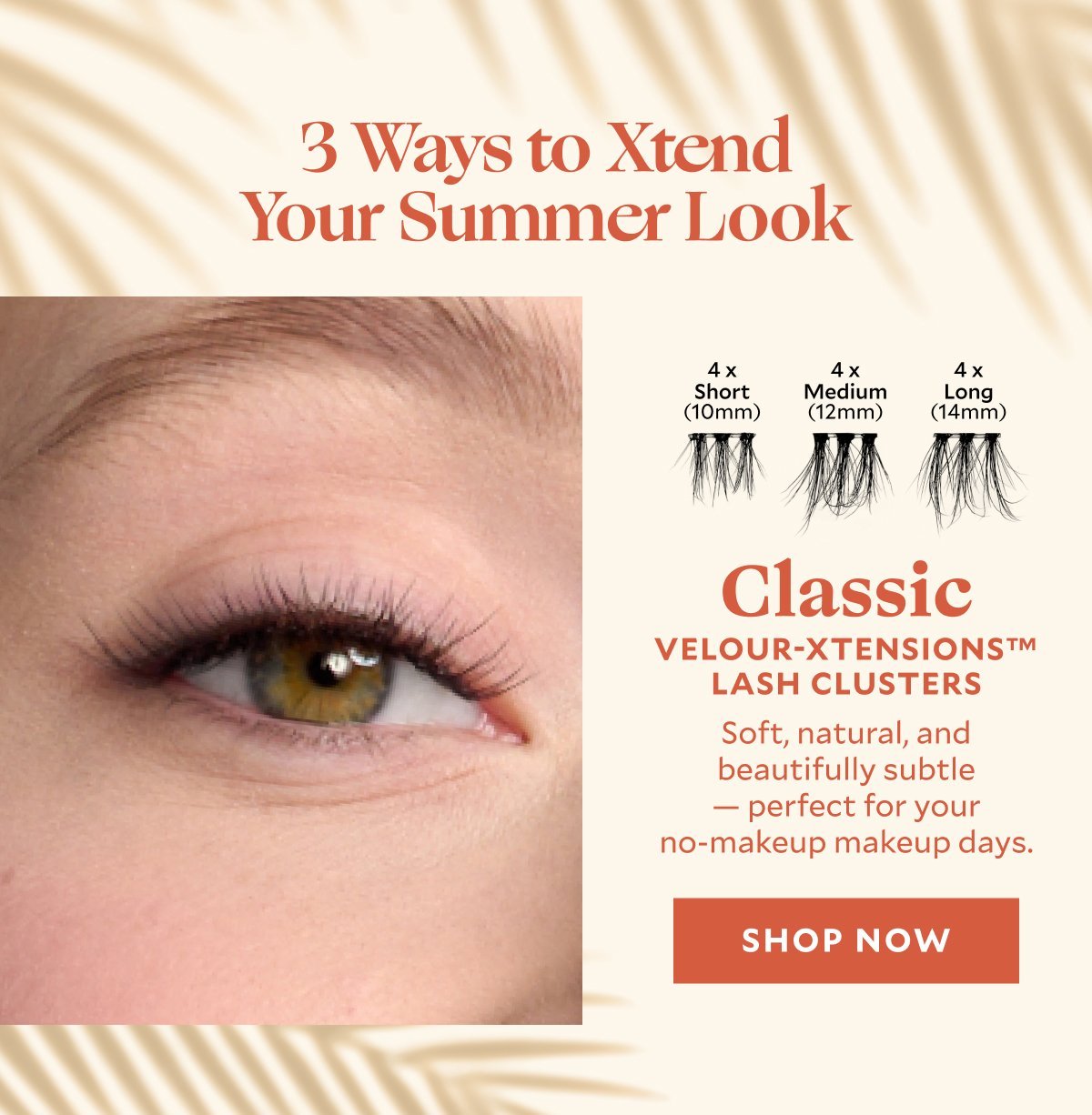 3 Ways to Xtend Your Summer Look​  ​  Classic Velour-Xtensions™ Lash Clusters​  Soft, natural, and beautifully subtle — perfect for your no-makeup makeup days.​