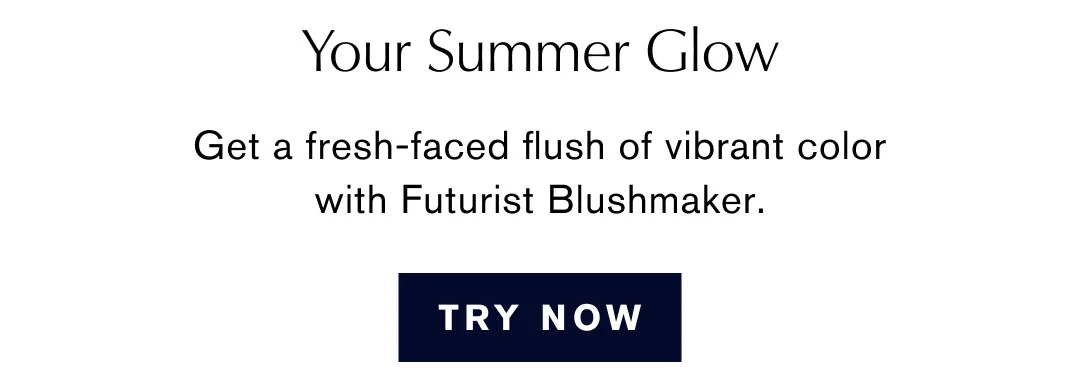 Your Summer Glow | Get a fresh-faced flush of vibrant color with Futurist Blushmaker. | TRY NOW
