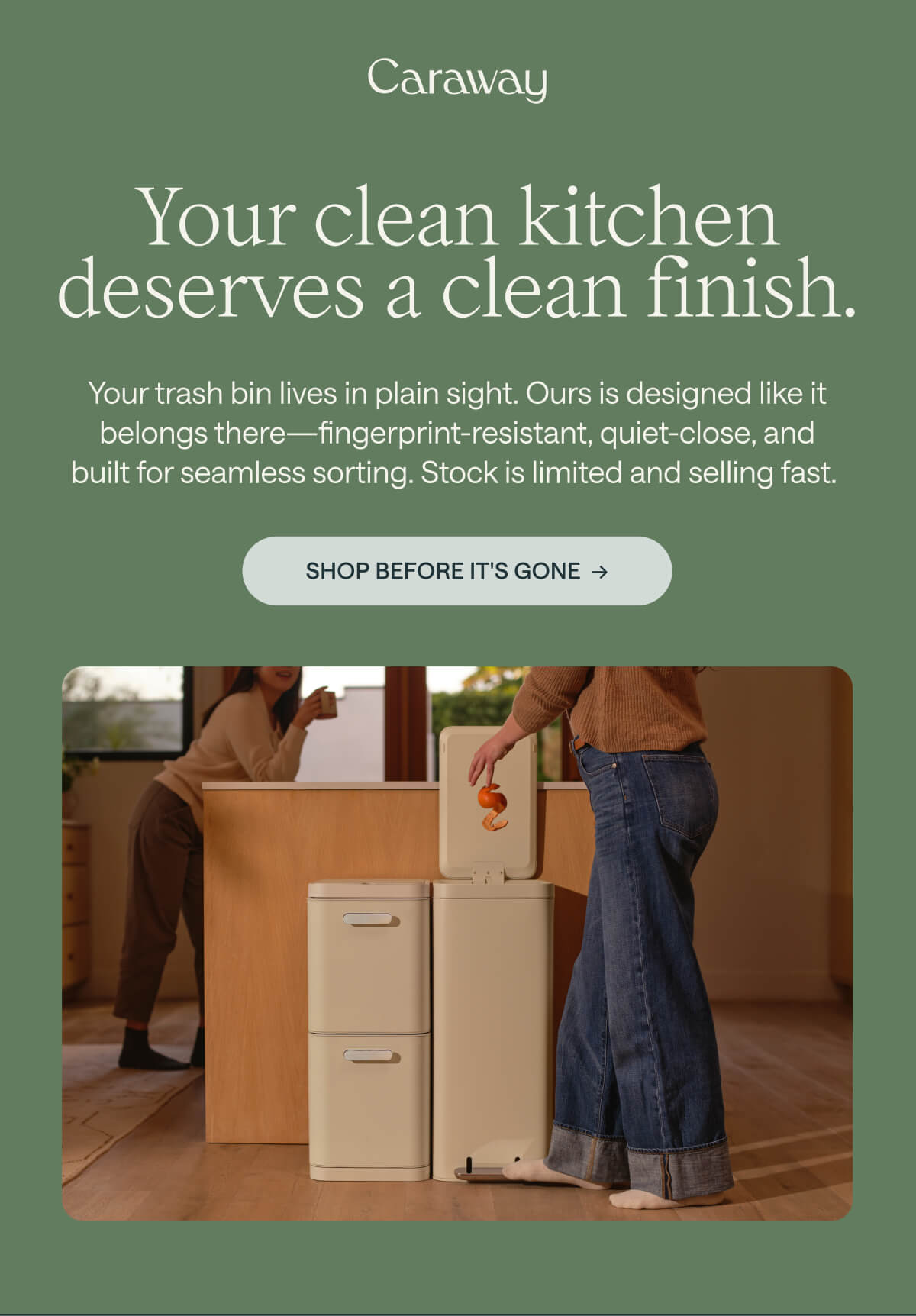 Your clean kitchen deserves a clean finish. Your trash bin lives in plain sight. Ours is designed like it belongs there—fingerprint-resistant, quiet-close, and built for seamless sorting. Stock is limited and selling fast.  Shop Before It's Gone  →