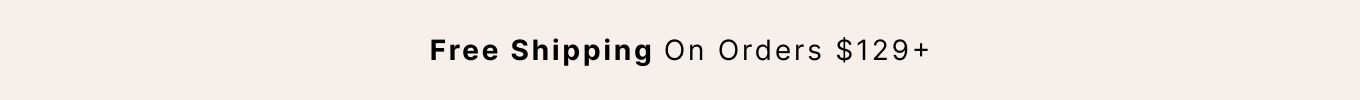 Free Shipping on Orders $129+ 