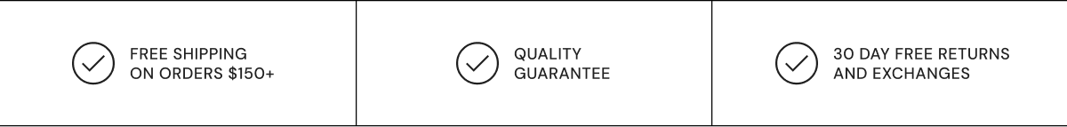 Free Shipping + Quality Guarantee + 30 Day Free Returns and Exchanges