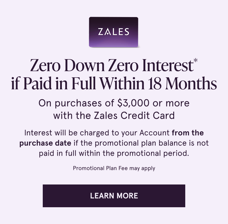 Zero down & interest if paid in 18 months on $3K+ with Zales Credit Card. Click here to learn more