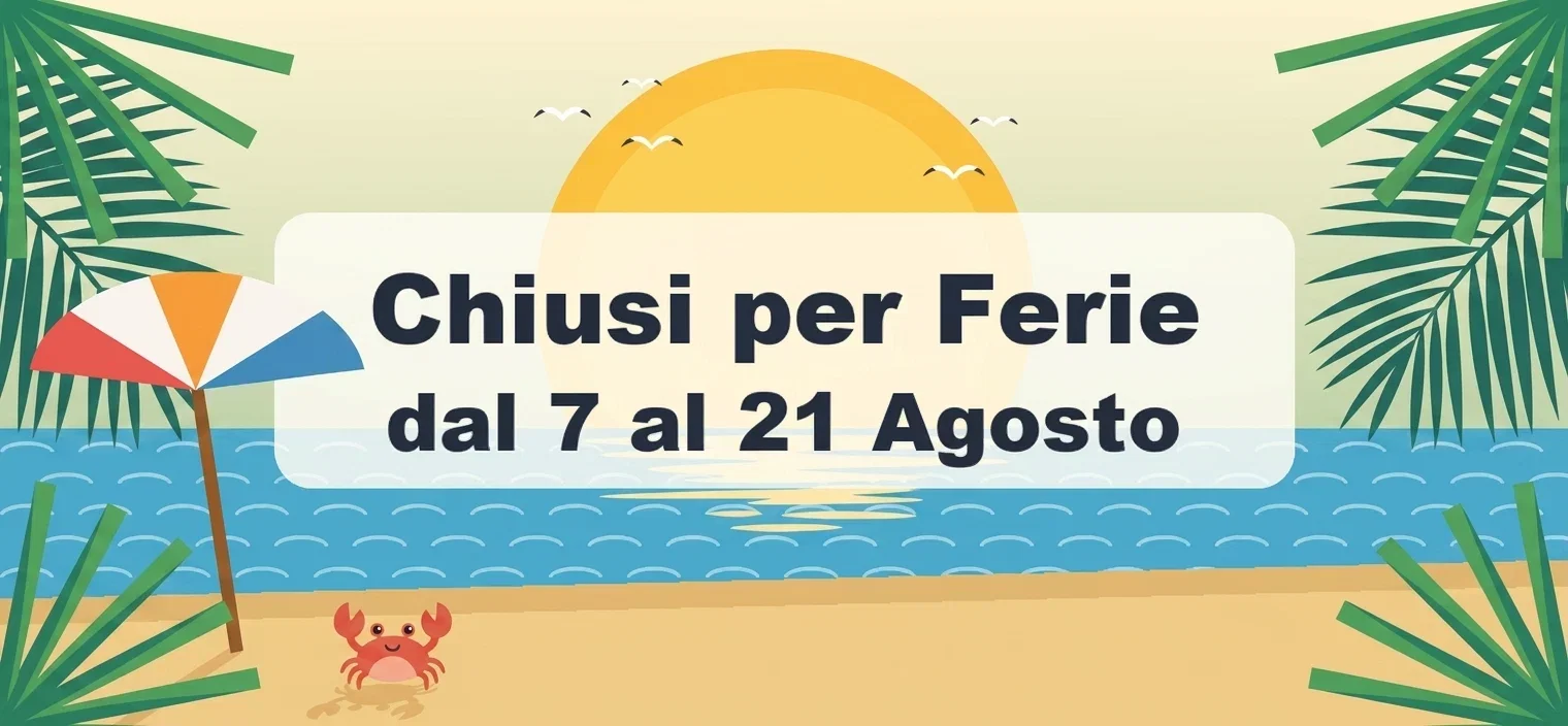 Chiusi per ferie dal 7 al 21 Agosto