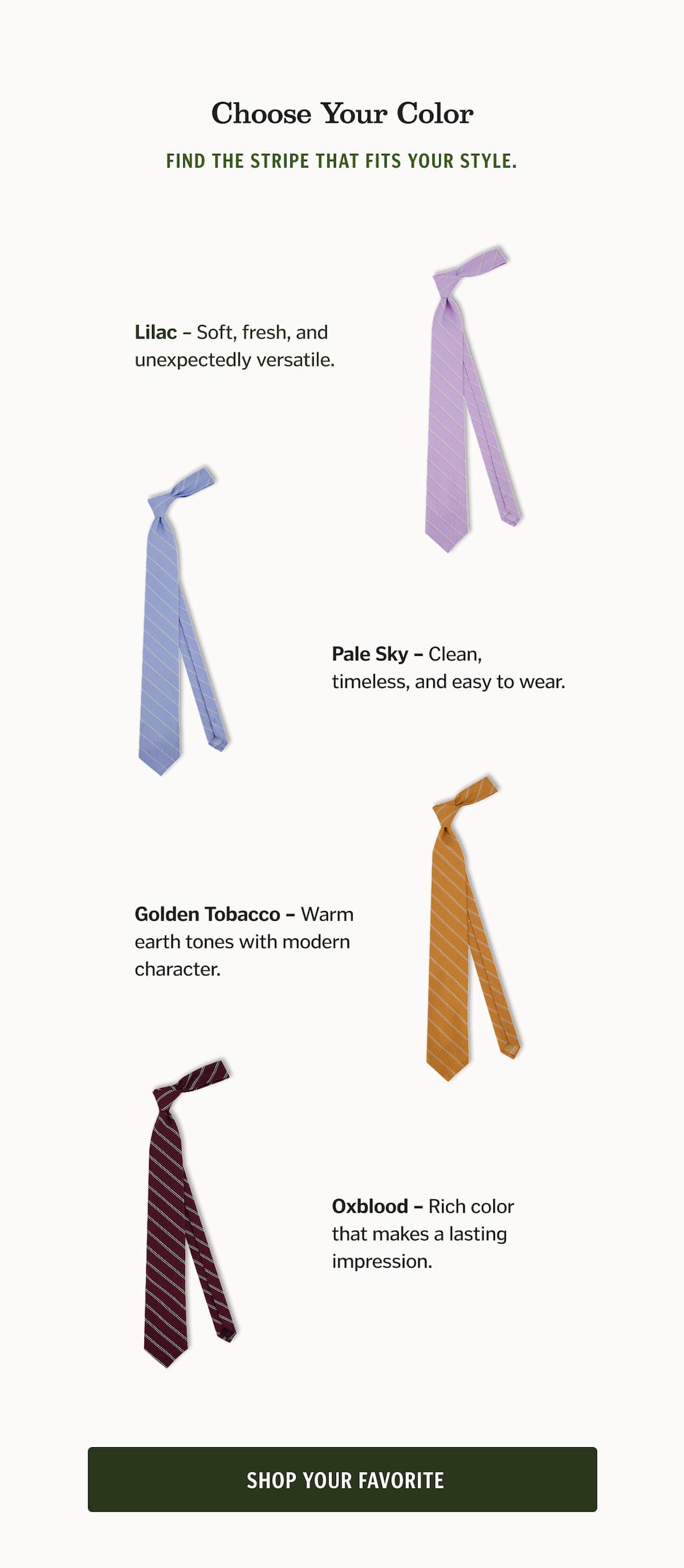 Four New Ways to Wear the Stripe Meet the collection: Lilac Pale Sky Golden Tobacco Oxblood Each color offers a fresh perspective on a timeless pattern, making it easy to mix with your favorite shirts, tailoring, and seasonal textures. Shop New Arrivals