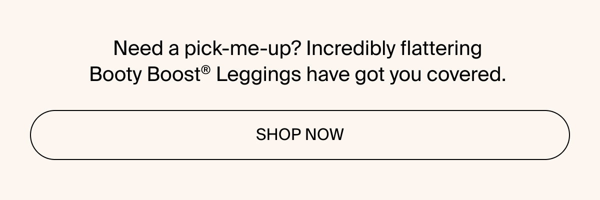 Need a pick-me-up? Booty Boost Leggings have you covered