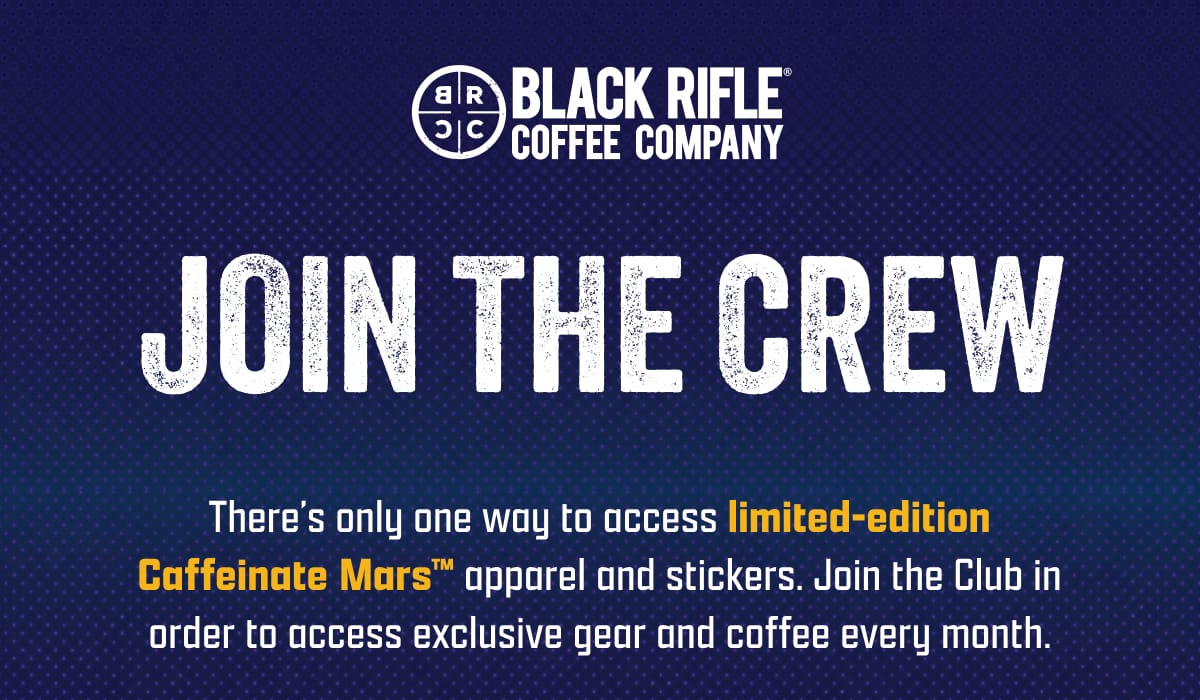 Black Rifle Coffee Company | Join The Crew | There’s only one way to access limited-edition Caffeinate Mars™ apparel and stickers. Join the Club in order to access exclusive gear and coffee every month.