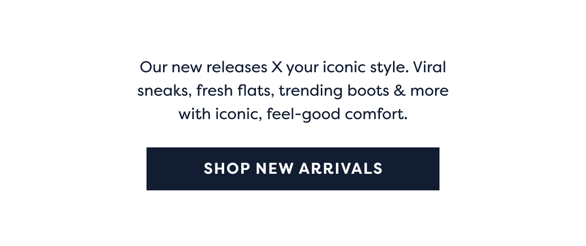 Our New Releases X Your Iconic Style. Viral Sneaks, Fresh Flats, Trending Boots & More With Iconic, Feel-good Comfort. | Shop New Arrivals