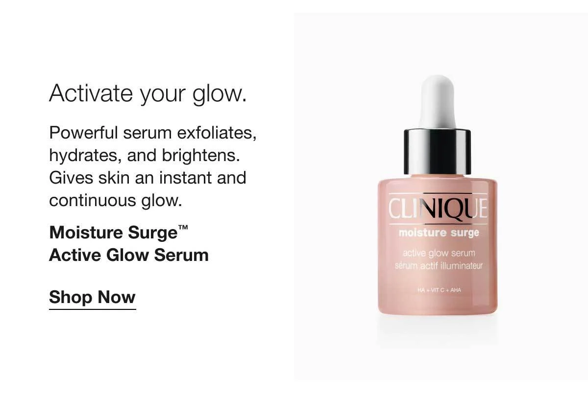 Activate your glow. | Powerful serum exfoliates, hydrates, and brightens. Gives skin an instant and continuous glow. | Moisture Surge™ Active Glow Serum | Shop Now