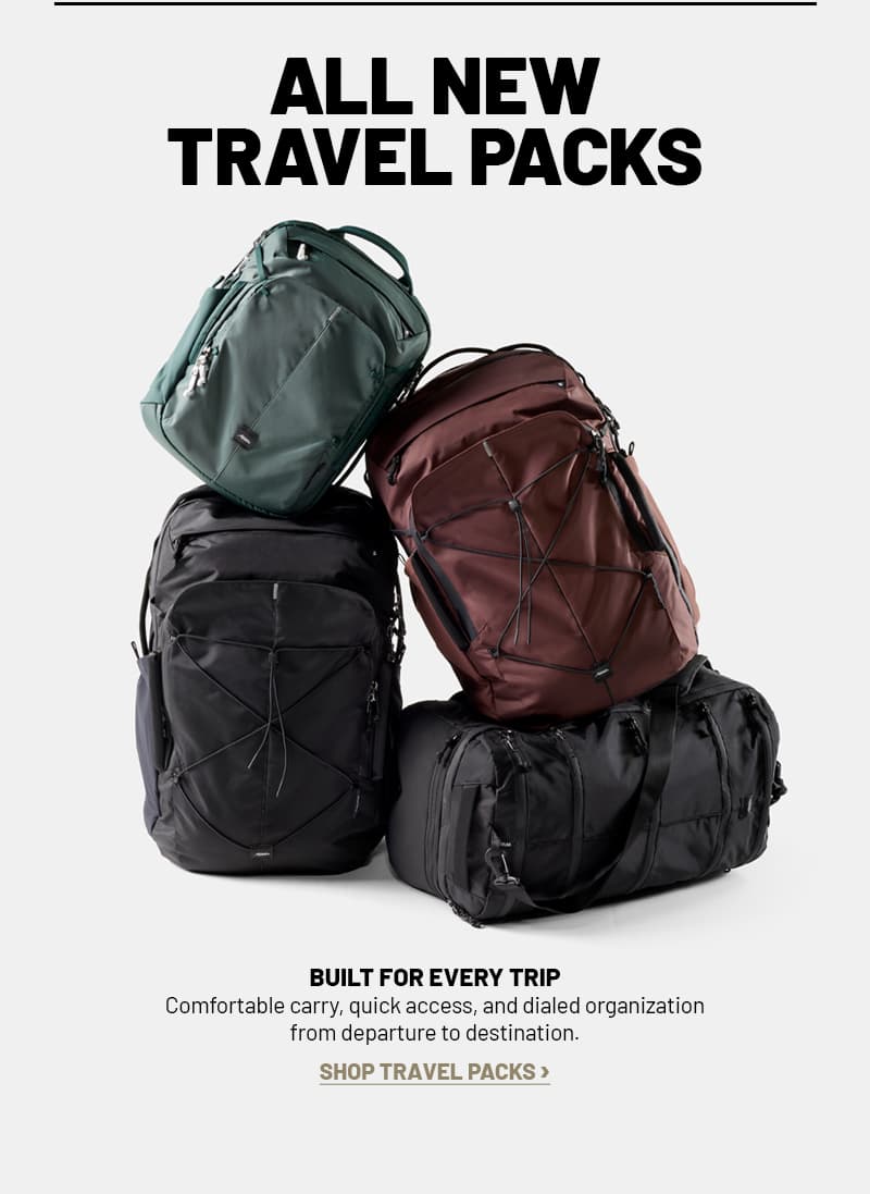 All new travel packs. Built for every trip. Comfortable carry, quick access, and dialed organization from departure to destination. Shop travel packs >