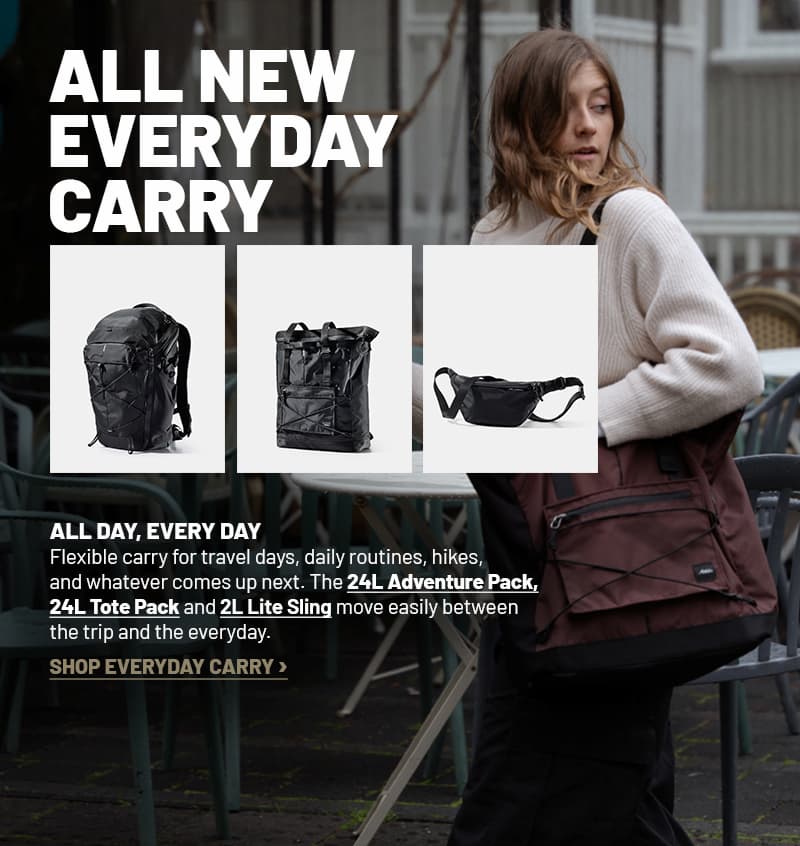 All new everyday carry. All day, every day. Flexible carry for travel days, daily routines, hikes, and whatever comes up next. The 24L Adventure Pack,  24L Tote Pack and 2L Lite Sling move easily between the trip and the everyday. Shop everyday carry >