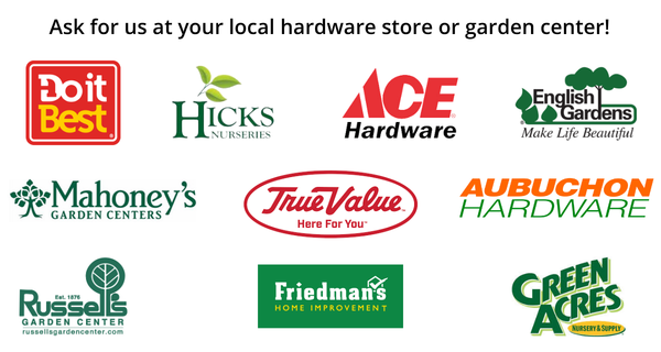 ask for us at your local hardware store or garden center
