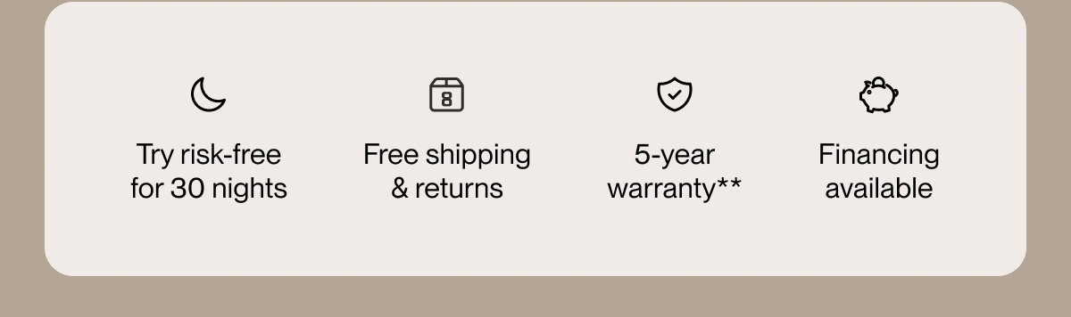 Try risk-free for 30 nights | Free shipping & returns | 5-year warranty**