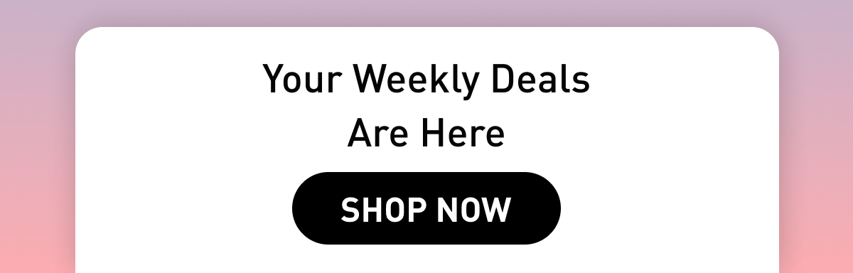 Your Weekly Deals Are Here shop now