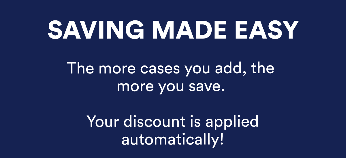 The more cases you add, the more you save. Your discount is applied automatically!
