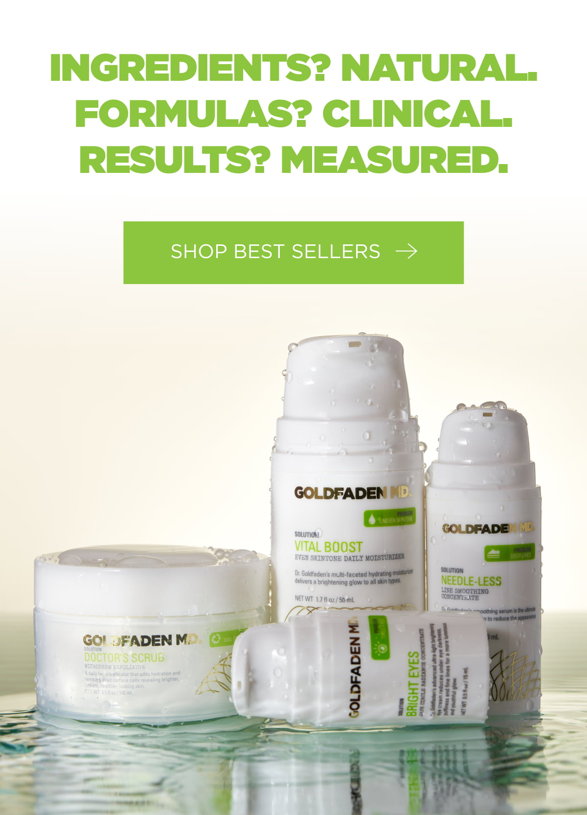 Ingredients? Natural. Formulas? Clinical. Results? Measured. 