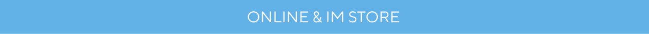   ONLINE & IM STORE 