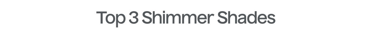 Top 3 Shimmer Shades