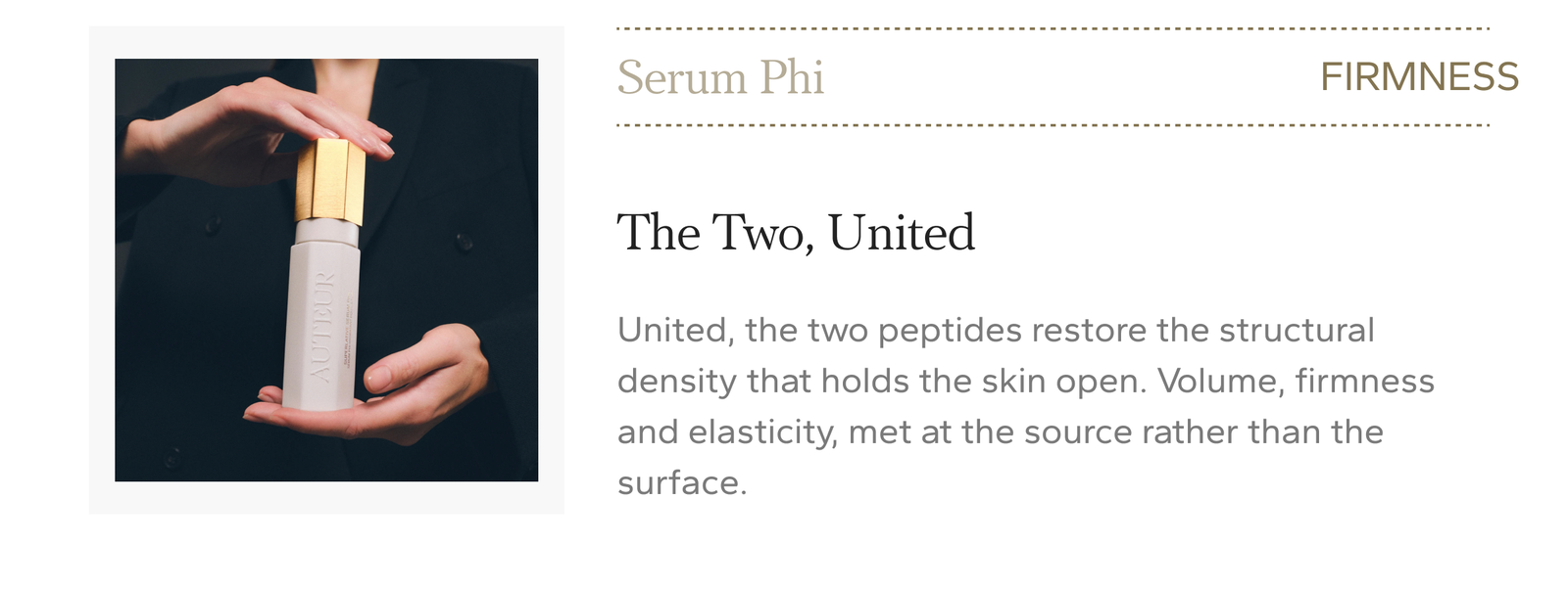 Serum Phi, firmness. The Two, United. The two peptides restore the structural density that holds the skin open. Volume, firmness and elasticity, met at the source rather than the surface. $415.