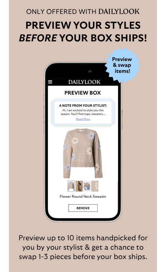Only Offered With Dailylook: Preview your styles before your box ships! Preview up to 10 items handpicked for you by your stylist and get a chance to swap1-3 pieces before your box ships.