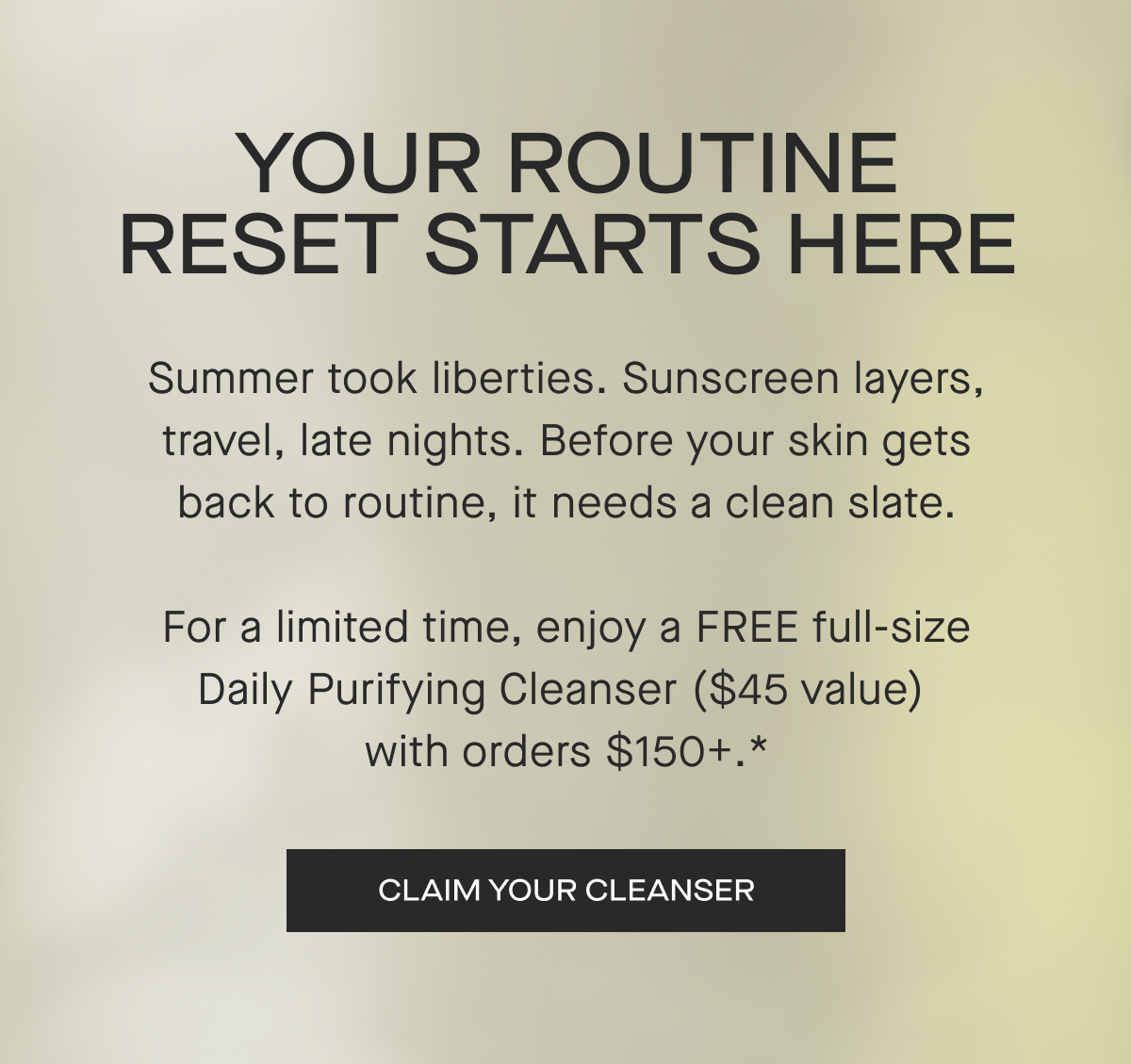 Enjoy A Free Daily Purifying Cleanser with $150+