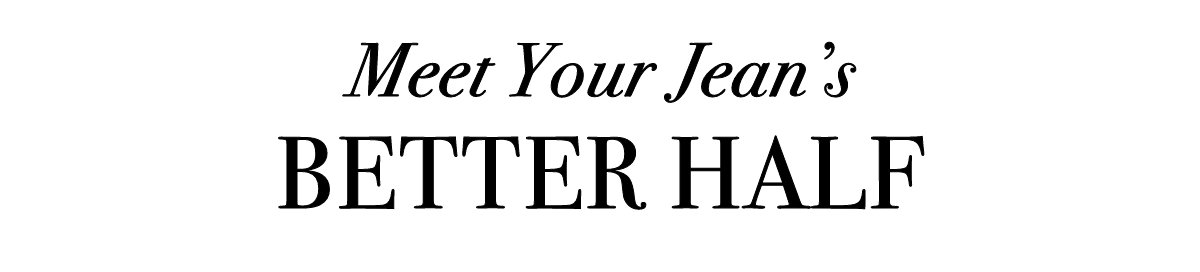 Meet Your Jeans's BETTER HALF >>