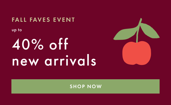 FALL FAVES EVENT | up to 40% off new arrivals | SHOP NOW