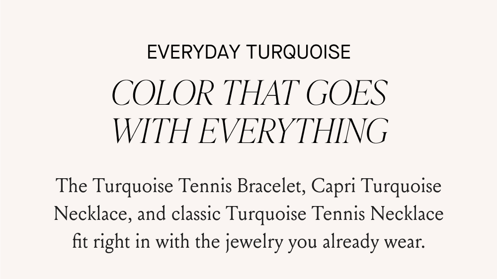 EVERYDAY TURQUOISE COLOR THAT GOES WITH EVERYTHING